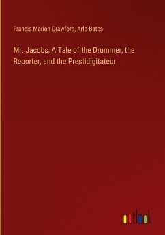 Mr. Jacobs, A Tale of the Drummer, the Reporter, and the Prestidigitateur - Crawford, Francis Marion; Bates, Arlo