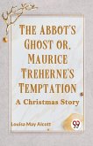 The Abbot's Ghost Or, Maurice Treherne's Temptation A Christmas Story The Abbot's Ghost Or, Maurice Treherne's Temptation A Christmas Story