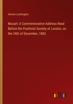 Mozart: A Commemorative Address Read Before the Positivist Society of London, on the 24th of December, 1882