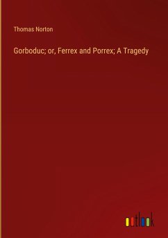 Gorboduc; or, Ferrex and Porrex; A Tragedy