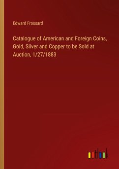 Catalogue of American and Foreign Coins, Gold, Silver and Copper to be Sold at Auction, 1/27/1883