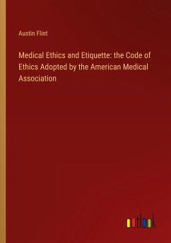 Medical Ethics and Etiquette: the Code of Ethics Adopted by the American Medical Association - Flint, Austin