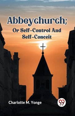 Abbeychurch; Or Self-Control And Self-Conceit - M. Yonge Charlotte