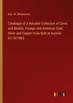 Catalogue of a Valuable Collection of Coins and Medals, Foreign and American Gold, Silver and Copper to be Sold at Auction 07/10/1883