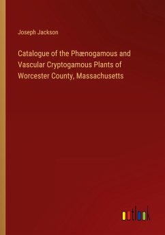 Catalogue of the Phænogamous and Vascular Cryptogamous Plants of Worcester County, Massachusetts