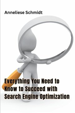 Everything You Need to Know to Succeed with Search Engine Optimization - Schmidt, Anneliese