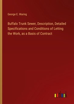 Buffalo Trunk Sewer, Description, Detailed Specifications and Conditions of Letting the Work, as a Basis of Contract - Waring, George E.
