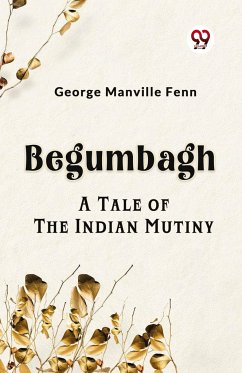 Begumbagh A Tale Of The Indian Mutiny - Manville Fenn George