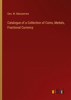 Catalogue of a Collection of Coins, Medals, Fractional Currency - Massamore, Geo. W.