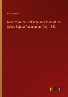 Minutes of the First Annual Session of the Selma Baptist Association (Ala.) 1883 - Anonymous