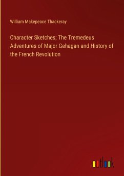 Character Sketches; The Tremedeus Adventures of Major Gehagan and History of the French Revolution