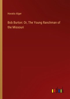 Bob Burton: Or, The Young Ranchman of the Missouri - Alger, Horatio