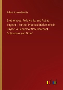 Brotherhood, Fellowship, and Acting Together. Further Practical Reflections in Rhyme. A Sequel to 'New Covenant Ordinances and Order'