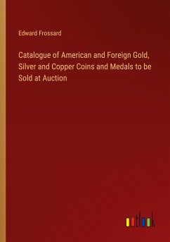 Catalogue of American and Foreign Gold, Silver and Copper Coins and Medals to be Sold at Auction