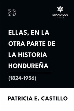 Ellas, en la otra parte de la historia hondureña (1824-1956) - Castillo Canelas, Patricia E.