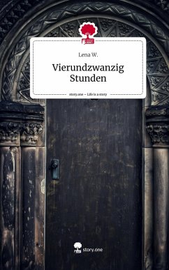 Vierundzwanzig Stunden. Life is a Story - story.one - W., Lena Vierundzwanzig Stunden. Life is a Story - story.one - W., Lena