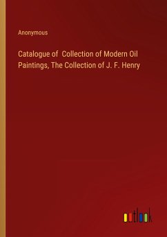 Catalogue of Collection of Modern Oil Paintings, The Collection of J. F. Henry - Anonymous