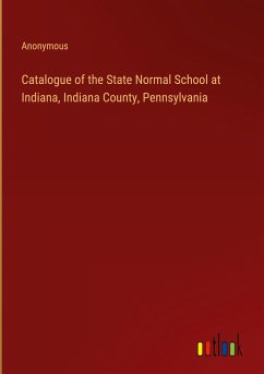 Catalogue of the State Normal School at Indiana, Indiana County, Pennsylvania
