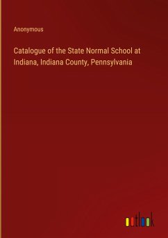 Catalogue of the State Normal School at Indiana, Indiana County, Pennsylvania - Anonymous