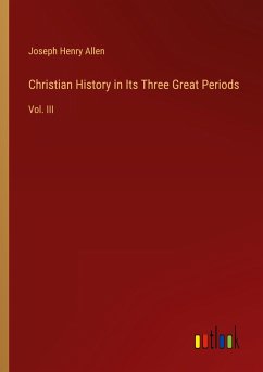 Christian History in Its Three Great Periods - Allen, Joseph Henry