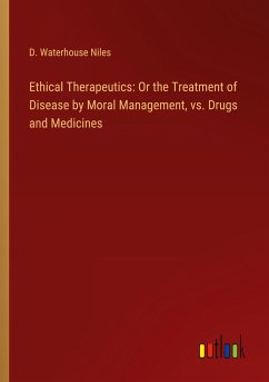 Ethical Therapeutics: Or the Treatment of Disease by Moral Management, vs. Drugs and Medicines