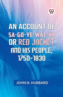 An Account Of Sa-Go-Ye-Wat-Ha Or Red Jacket And His People, 1750-1830 - N. Hubbard John