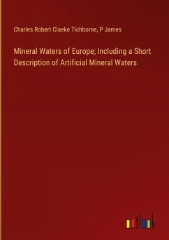 Mineral Waters of Europe; Including a Short Description of Artificial Mineral Waters - Tichborne, Charles Robert Claeke; James, P.
