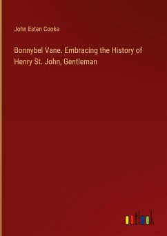 Bonnybel Vane. Embracing the History of Henry St. John, Gentleman - Cooke, John Esten