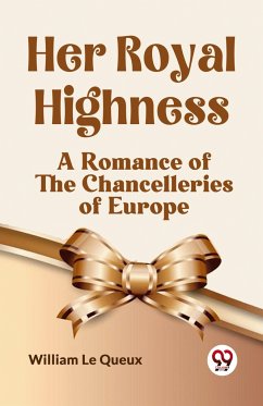 Her Royal Highness A Romance Of The Chancelleries Of Europe - Le Queux William