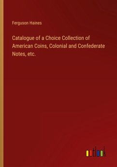 Catalogue of a Choice Collection of American Coins, Colonial and Confederate Notes, etc.