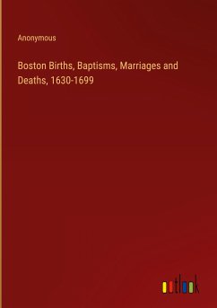 Boston Births, Baptisms, Marriages and Deaths, 1630-1699 - Anonymous