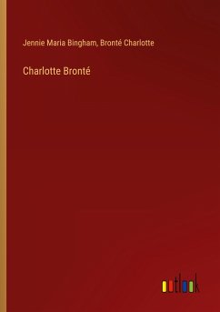 Charlotte Bronté - Bingham, Jennie Maria; Bronté Charlotte