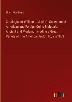 Catalogue of William J. Jenks's Collection of American and Foreign Coins & Medals, Ancient and Modern: Including a Great Variety of fine American Gold. 06/25/1883 - Woodward, Elliot.