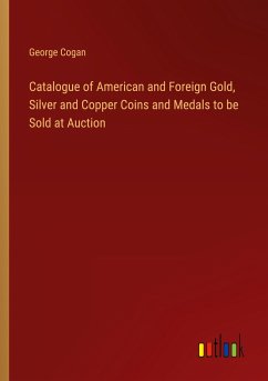 Catalogue of American and Foreign Gold, Silver and Copper Coins and Medals to be Sold at Auction