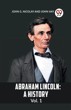Abraham Lincoln - G. Nicolay John; Hay, John