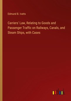 Carriers' Law, Relating to Goods and Passenger Traffic on Railways, Canals, and Steam Ships, with Cases