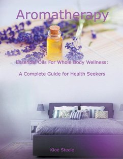 Aromatherapy - Essential Oils For Whole Body Wellness - Steele, Kloe