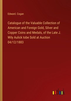Catalogue of the Valuable Collection of American and Foreign Gold, Silver and Copper Coins and Medals, of the Late J. Wily Aulick tobe Sold at Auction 04/12/1883