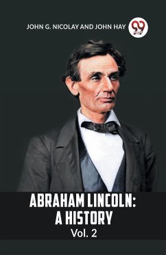 Abraham Lincoln - G. Nicolay John; Hay, John