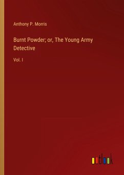 Burnt Powder; or, The Young Army Detective - Morris, Anthony P.