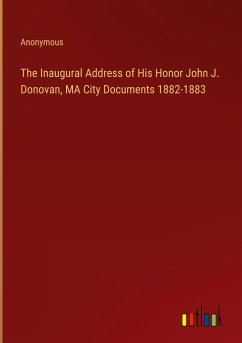 The Inaugural Address of His Honor John J. Donovan, MA City Documents 1882-1883