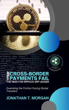 Where Cross-Border Payments Fail: The Need for Ripple's XRP Ledger: Examining the Friction Facing Global Transfers (Bridging Borders: XRP's Vision for Faster, Efficient Worldwide Transactions, #1) (eBook, ePUB) - Morgan, Jonathan T.