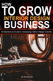 How to Grow Interior Business: Entrepreneurs Guide to Increasing Interior Design Clientle (eBook, ePUB)