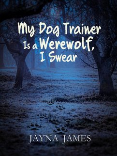 My Dog Trainer is a Werewolf, I Swear (eBook, ePUB) - James, Jayna