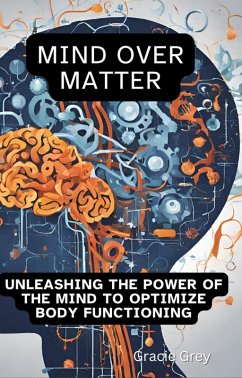 Cover Mind over Matter : Unleashing the Power of the Mind to Optimize Body Functioning (eBook, ePUB)