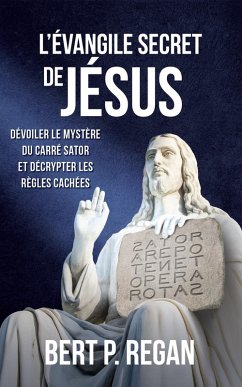 L'Évangile secret de Jésus : Dévoiler le mystère du carré Sator et décrypter les règles cachées (eBook, ePUB) - Regan, Bert P.