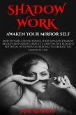 Shadow Work: Awaken Your Mirror Self How Anyone Can Integrate Their Jungian Shadow, Resolve Deep Inner Conflicts, and Unlock Blocked Potential with Proven Exercises to Liberate the Complete You (eBook, ePUB)