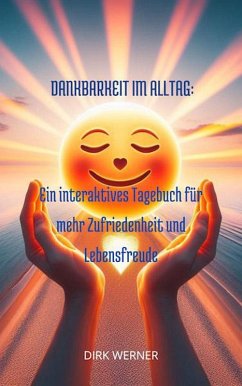 Dankbarkeit im Alltag: Ein interaktives Tagebuch für mehr Zufriedenheit und Lebensfreude (eBook, ePUB) - Werner, Dirk