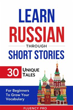 Learn Russian Through Short Stories: 30 Unique Tales For Beginners To Grow Your Vocabulary (eBook, ePUB) - Pro, Fluency