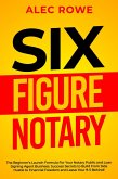 Six Figure Notary: The Beginner's Launch Formula For Your Notary Public and Loan Signing Agent Business. Success Secrets to Build From Side Hustle to Financial Freedom and Leave Your 9-5 Behind! (eBook, ePUB)